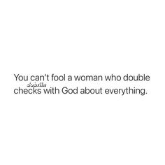 the words you can't fool a woman who double checks with god about everything