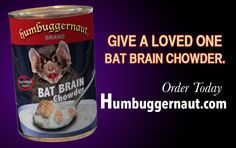 an image of a can of food with the caption give a loved one bat brain chowder