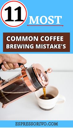 a person pouring coffee into a cup with the words 11 most common coffee brewing mistakes