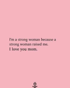 a pink background with the words i'm a strong woman because a strong woman raised me i love you mom