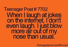 an orange background with the text teenager post 702 when i laugh at jokes on the internet, i don't even laugh just blow more air out of my nose than usual