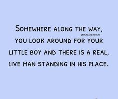 a blue background with the words somewhere along the way, you look around for your little boy and there is a real, live man standing in his place