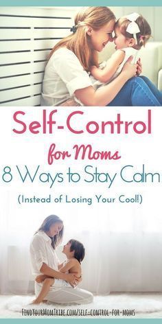 self - control for moms 8 ways to stay calm instead of losing your child