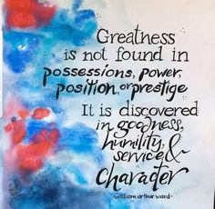 a piece of paper with a quote on it that reads, good morning greatness is not found in possessions, power, position or prestige