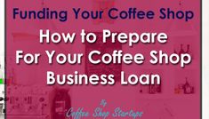 a coffee shop with the words, how to prepare for your coffee shop business loan