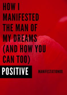 a red rose with the words how i manfested the man of my dreams and how you can too positive