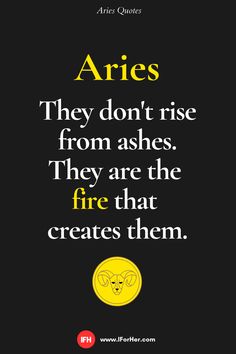 an image with the quote aries they don't rise from ashes they are the fire that creates them