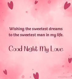 a pink background with hearts and the words, wishing the sweetest dreams to the sweetest man in my life good night my love