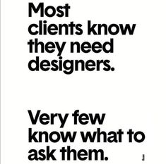 two black and white posters with the words most client know they need designers