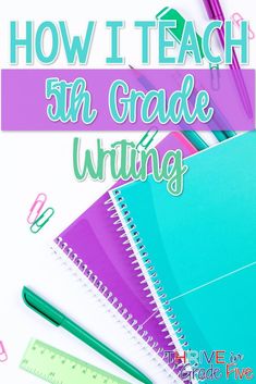 a pile of school supplies with the title how i teach 5th grade writing