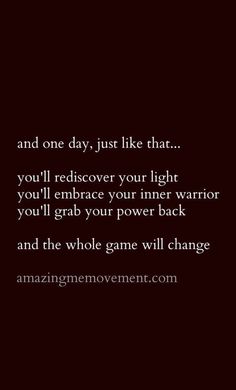 an image with the words and one day, just like that you'll recover your light if you'll embrace your inner warrior you'll grab your power back and the whole game will change