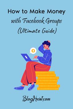 a person sitting on top of stacks of coins with the text how to make money with facebook groups ultimate guide