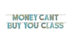 the words money can't buy you class are hanging on a line with string