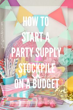 a party supply table with confetti, candy and other items on it that says how to start a party supply stockpile on a budget