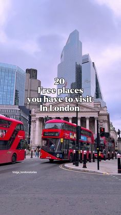 two red double decker buses parked in front of a tall building with the words 20 free places you have to visit in london