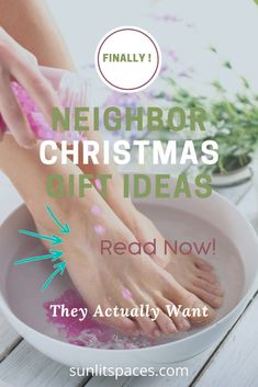 a person getting their feet washed in a bowl with the words, neighbor christmas gift ideas read