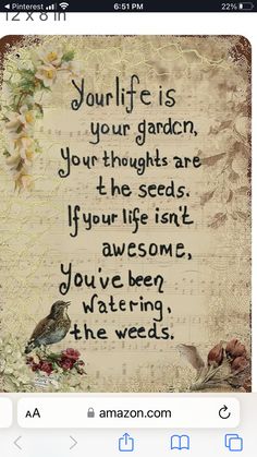 an image of a quote from the book your life is your garden, your thoughts are the seeds if your life isn't awesome, you've been watering the weeds