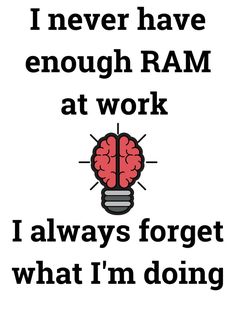 a poster with the words i never have enough ram at work, i always forget what i'm doing