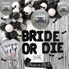 black and white balloons are on display with the words bride or die written in it