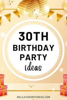 a birthday party with presents and balloons in the background text reads, 30th birthday party ideas