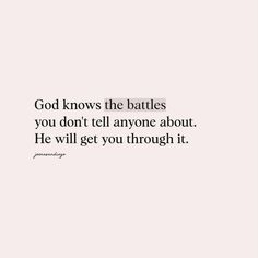 the quote god knows the battles you don't tell anyone about he will get you through it