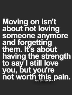 a quote that says moving on isn't about not loving someone anymore and forgeting them