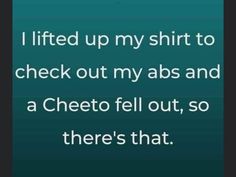 the text reads, i lifted up my shirt to check out my abs and a cheeto fell out, so there's that