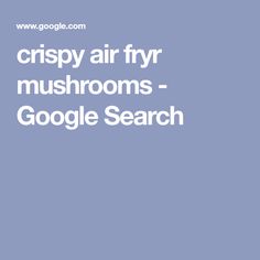 the words crispy air fry mushrooms - google search are in white on a blue background