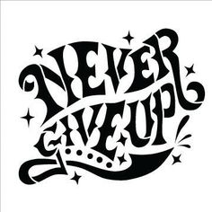 the words never give up written in black ink on a white background with stars and swirls