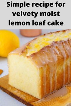 a lemon loaf cake on a cutting board with the words simple recipe for velvety moist lemon loaf cake