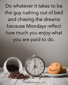 an alarm clock sitting next to coffee beans on top of a wooden table with the words do whatever it takes to be the guy rushing out of bed and chasing the dreams