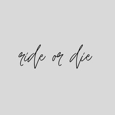 the word ride or die written in cursive writing on a gray background with black ink