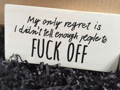 a sign that says, my only respect is i don't tell enough people to f k off