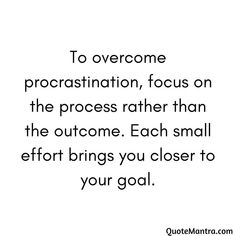 a quote that says to overcome procrastination, focus on the process rather than the