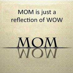 the words mom is just a reflection of wow are shown in black on a beige background