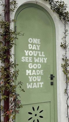 a green door with the words one day you'll see why god made you wait