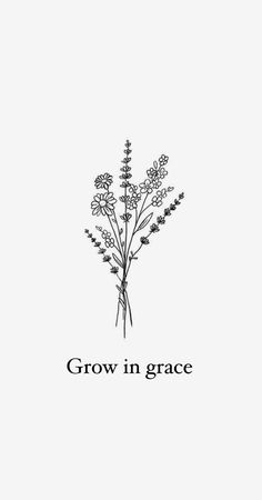 the words grow in grace written on a white background with black and white flowers growing out of it