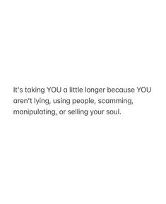 a white background with the words it's taking you a little longer because you aren't lying, using people, scanning, manipulating or selling your soul