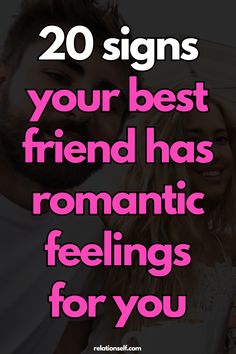 a man and woman with the text 20 signs your best friend has romantic feelings for you