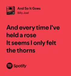 a red background with the words and so it goes billy joel and every time i've held a rose it seems only felt the thorns