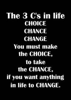 the three c's in life choice change you must make the choice to take the chance if you want anything in life to change