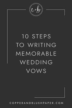 the words 10 steps to writing memorable wedding vows on a black background with white lettering