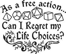 a black and white quote that says as a free action can i regt my life choices