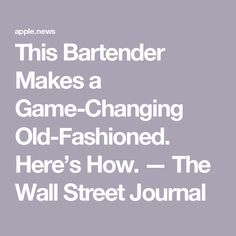 this bartender makes a game - changing old - fashioned here's how the wall street journal