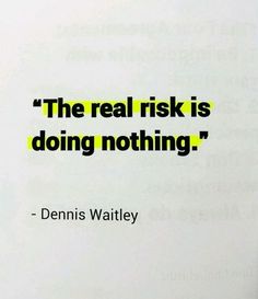 the real risk is doing nothing quote by dennis wattley on white paper with black lettering