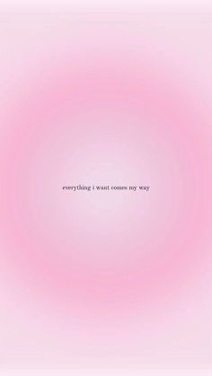 a pink circle with the words everything i want comes my way