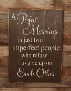 a wooden sign that says, a perfect marriage is just two imperfect people who refuse to give up on each other