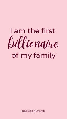 the quote i am the first billionaire of my family on pink background with black lettering