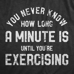 the back of a black shirt that says you never know how long an minute is until you're exercising