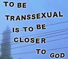 a sign that says to be transsexual is to be closer to god